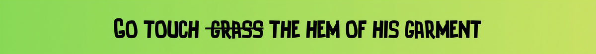 Go Touch Grass (Hem of His Garment)