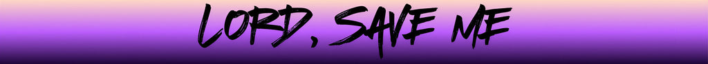 Lord, Save Me (Purple Fade)